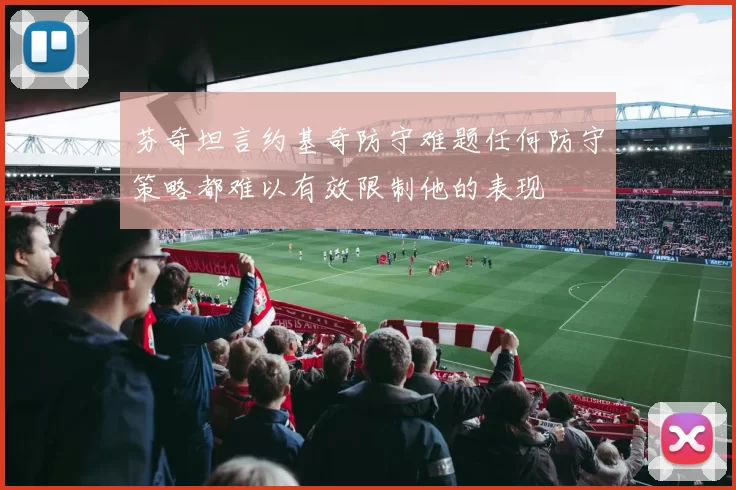 芬奇坦言约基奇防守难题任何防守策略都难以有效限制他的表现